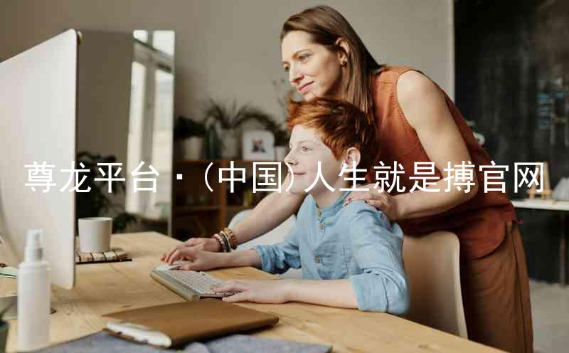 尊龙平台·(中国)人生就是搏官网